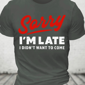 Sorry I'm Late I Didn't Want To Come Funny Cotton T-Shirt, T-shirts, Lilicloth.com