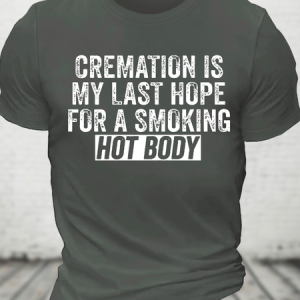 Cremation Is My Last Hope For A Smoking Hot Body Cotton T-Shirt, T-shirts, Lilicloth.com