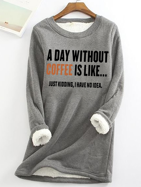 A Day Without Coffee Is Like Just Kidding I Have No Idea Casual Fluff Fleece Fabric Sweatshirt, Hoodies&Sweatshirts, Lilicloth.com