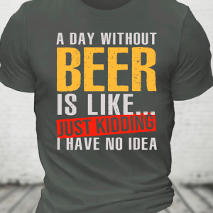 A Day Without Beer, Funny Beer Lover Cotton T-Shirt, T-shirts, Lilicloth.com