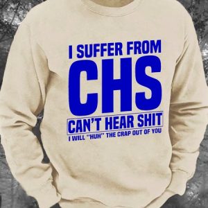 I Suffer From Chs - Can't Hear Shit - I Will Huh The Crap Out Of You - Funny Old People Men's Casual Sweatshirt, Hoodies&Sweatshirts, Lilicloth.com
