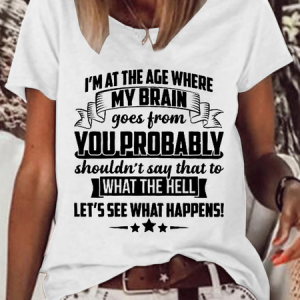 Women's Funny Word I'm At The Age Where My Brain Goes from You Probably Shouldn't Say That To What the Hell Let's See What Happens Casual T-Shirt, T-shirts, Lilicloth.com