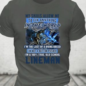 My Skills Allow Me To Fix Anything In The World I'm The Last Of A Dying Breed I'm Not A Button Pusher I'm A 100% True, Old-School Lineman Cotton T-shirt, T-shirts, Lilicloth.com