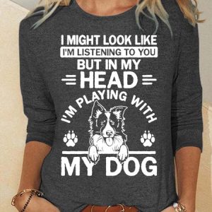 Women’s I Might Look Like I’m Listening To You But In My Head I’m Playing With My Dog Crew Neck Animal Polyester Cotton Casual Top, Long sleeves, Lilicloth.com