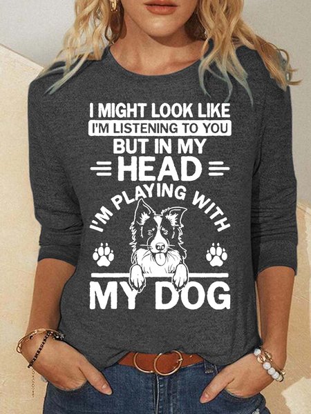 Women’s I Might Look Like I’m Listening To You But In My Head I’m Playing With My Dog Crew Neck Animal Polyester Cotton Casual Top, Long sleeves, Lilicloth.com