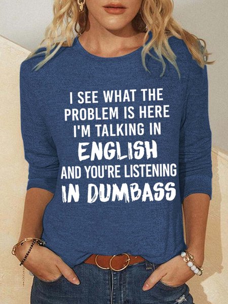 Women Funny Saying I See What The Problem Is Here I’M Talking In English And You’Re Listening In Dumbass Crew Neck Simple Top, Long sleeves, Lilicloth.com