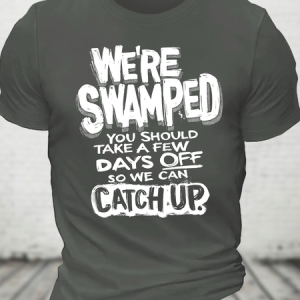 We're Swamped You Should Take A Few Days Off So We Can Catch Up Cotton T-Shirt, T-shirts, Lilicloth.com