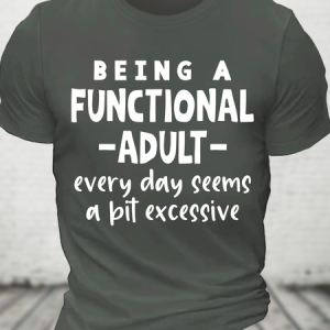 Sarcastic Sayings Being A Functional Adult Every Day Seems A Bit Excessive Cotton T-Shirt, T-shirts, Lilicloth.com