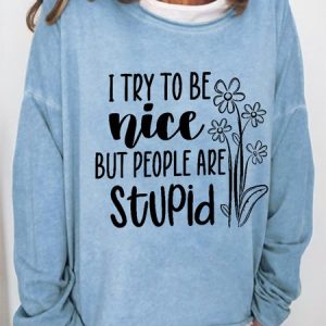 Women Funny I Try To Be Nice But People Are Stupid Text Letters Loose Sweatshirt, Hoodies&Sweatshirts, Lilicloth.com