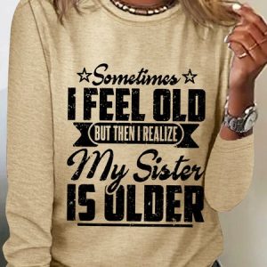 Women‘s Funny Word Sometimes I Feel Old But Then I Realize My Sister Is Older Text Letters Long Sleeve Top, Long sleeves, Lilicloth.com