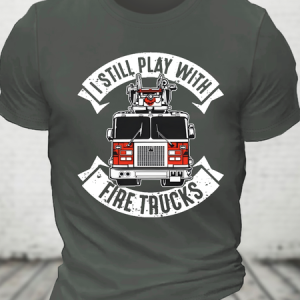 I Still Play With Fire Trucks Firefighter Cotton T-Shirt, T-shirts, Lilicloth.com