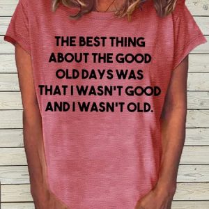 Women's funny The Best Thing About The Good Old Days Casual Letters Crew Neck T-Shirt, T-shirts, Lilicloth.com