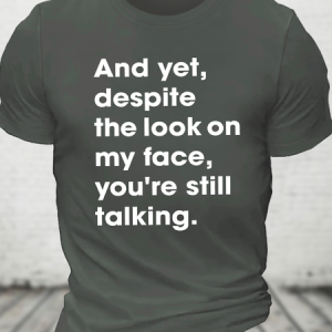 And Yet Despite The Look On My Face You Are Still Talking Cotton T-Shirt, T-shirts, Lilicloth.com