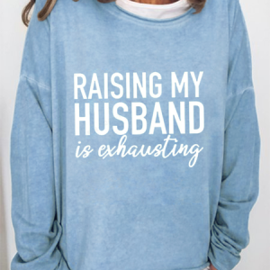 Women's Raising My Husband is Exhausting Funny Letter Sweatshirt, Hoodies&Sweatshirts, Lilicloth.com