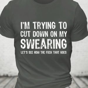 I'm Trying To Cut Down On My Swearing Let's See How The Fuck That Goes Cotton T-shirt, T-shirts, Lilicloth.com