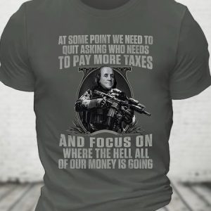 At Some Point We Need To Quit Asking Who Needs To Pay More Taxes Cotton T-shirt, T-shirts, Lilicloth.com