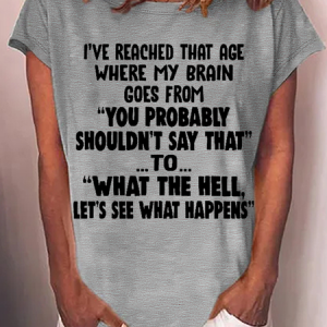 Women's Funny Word I've Reached That Age Where My Brain Goes From You Probably Shouldn't Say That To What The Hell Let's See What Happens T-Shirt, T-shirts, Lilicloth.com