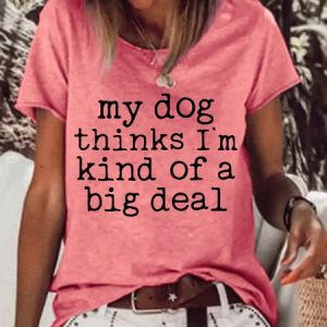 My Dog Thinks I'M Kind Of A Big Deal  Women's Short Sleeve Top, T-shirts, Lilicloth.com