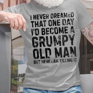 Men's I Never Dreamed That One Day I'd Become A Grumpy Old Man But Here I Am Killing It Funny Graphic Printing Casual Text Letters Cotton Loose T-Shirt, T-shirts, Lilicloth.com