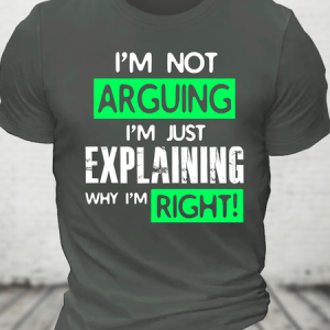 I'm Not Arguing, I'm Just Explaining Why I'm Right - Funny Sarcastic Adult Humor Cotton T-Shirt, T-shirts, Lilicloth.com