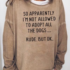 Apparently I Can't Adopt All The Dogs Rude But OK Sweatshirts, Hoodies&Sweatshirts, Lilicloth.com
