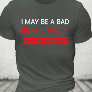 I May Be A Bad Influence But I'm Damn Fun Cotton T-Shirt, T-shirts, Lilicloth.com