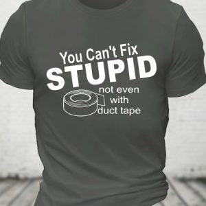You Can't Fix Stupid Not Even With Duct Tape Cotton T-shirt, T-shirts, Lilicloth.com
