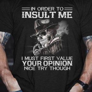 In Order To Insult Me I Must First Value Your Opinion Nice Try Though Men's T-shirt, T-shirts, Lilicloth.com