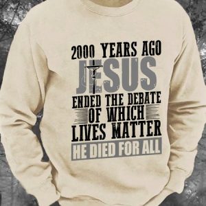 2000 Years Ago Jesus Ended The Debate Of Which Lives Matter Men's Casual Sweatshirt, Hoodies&Sweatshirts, Lilicloth.com
