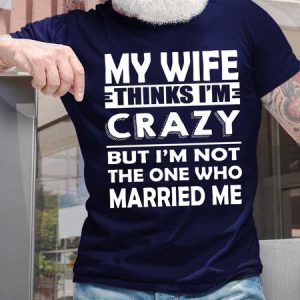 My Wife Thinks I'm Crazy Men's Crew Neck T-Shirt, T-shirts, Lilicloth.com