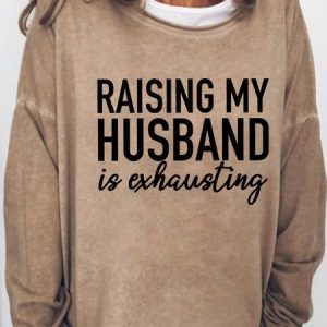Raising My Husband Is Exhausting Casual Sweatshirts, Hoodies&Sweatshirts, Lilicloth.com