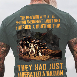 The Men Who Wrote The Second Amendment Hadn't Just Finished A Hunting Trip.They Had Just Liberated A Nation Back Cotton T-Shirt, Tops, Lilicloth.com