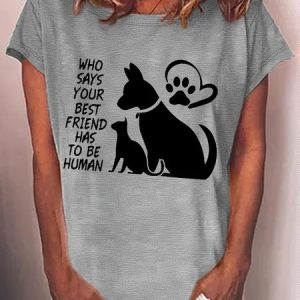 Women's Who Says Your Best Friend Has To Be Human Crew Neck Text Letters Casual T-Shirt, T-shirts, Lilicloth.com