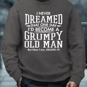 Men I Never Dreamed That One Day I’d Become A Grumpy Old Man Casual Crew Neck Sweatshirt, Hoodies&Sweatshirts, Lilicloth.com