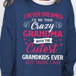 Women‘s I Never Dreamed I'd Be This Crazy Grandma Crew Neck Casual Sweatshirt, Hoodies&Sweatshirts, Lilicloth.com