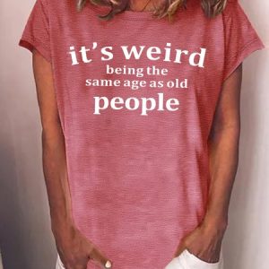 Women's It Is Weird Being The Same Age As Old People Funny Graphic Printing Loose Cotton Text Letters Casual T-Shirt, T-shirts, Lilicloth.com