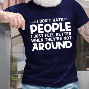 I Dont Hate People Just Feel Better When They're Not Around Men's T-Shirt, T-shirts, Lilicloth.com