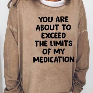 You are About to Exceed The Limits of My Medication Women's long sleeve sweatshirt, Hoodies&Sweatshirts, Lilicloth.com