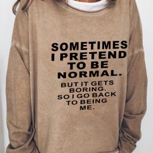 Sometime I Pretend To Be Normal But It Gets Boring So I Go Back To Being Me Casual Regular Fit Sweatshirts, Hoodies&Sweatshirts, Lilicloth.com