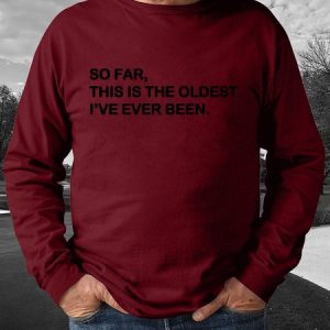 So Far This Is The Oldest I've Ever Been Men's Sweatshirt, Hoodies&Sweatshirts, Lilicloth.com