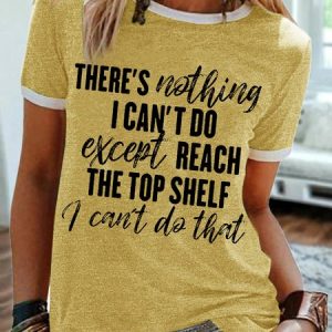 Women's There Is Nothing I Can‘T Do Except Reach The Top Shelf I Can’T Do That Funny Graphic Printing Text Letters Casual Cotton-Blend T-Shirt, T-shirts, Lilicloth.com