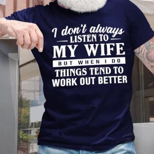 I Don't Always Listen To My Wife When I Do Things Work Out Better Men's T-Shirt, T-shirts, Lilicloth.com