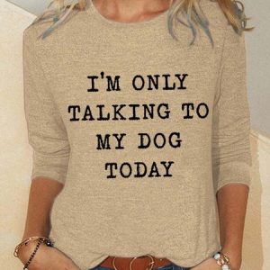 Women‘s Funny Word I Am Only Talking To My Dog Simple Regular Fit Dog Long Sleeve Top, Long sleeves, Lilicloth.com