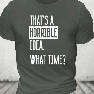 That's A Horrible Idea What Time? Cotton T-Shirt, T-shirts, Lilicloth.com
