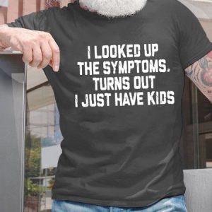 I Looked Up The Symptoms Turns Out I Just Have Kids Men's T-Shirt, T-shirts, Lilicloth.com