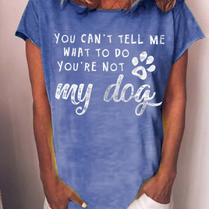 Women's Dog Lover You Can't Tell Me That To Do You're Not My Dog Casual T-Shirt, T-shirts, Lilicloth.com