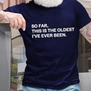 So Far This Is The Oldest I've Ever Been Men's T-Shirt, T-shirts, Lilicloth.com