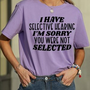 Women's I Have Selective Hearing I Am Sorry You Were Not Selected Funny Graphic Printing Text Letters Loose Casual Cotton T-Shirt, T-shirts, Lilicloth.com