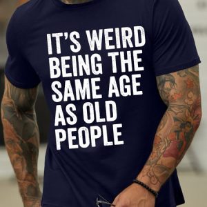 Men's it is weird being the same age as old people Funny Graphic Print Text Letters Cotton Casual T-Shirt, T-shirts, Lilicloth.com