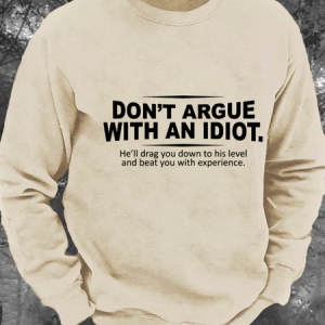 Don’T Argue With An Idiot He’Ll Drag You Down To His Level And Beat You With Experience Men's Casual Sweatshirt, Hoodies&Sweatshirts, Lilicloth.com